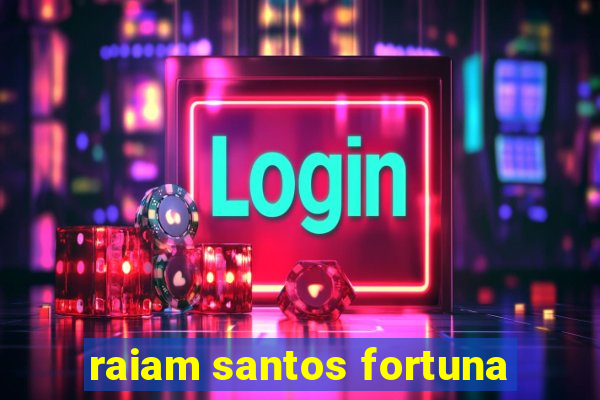 raiam santos fortuna